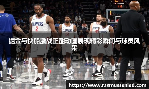 掘金与快船激战正酣动画展现精彩瞬间与球员风采